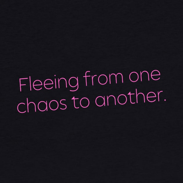 Fleeing From One Chaos to Another. Hero Quotes Typographic Survival of Life’s Disorder Sad Admitting Sacrifice Challenges Slogan Man's & Woman's by Salam Hadi